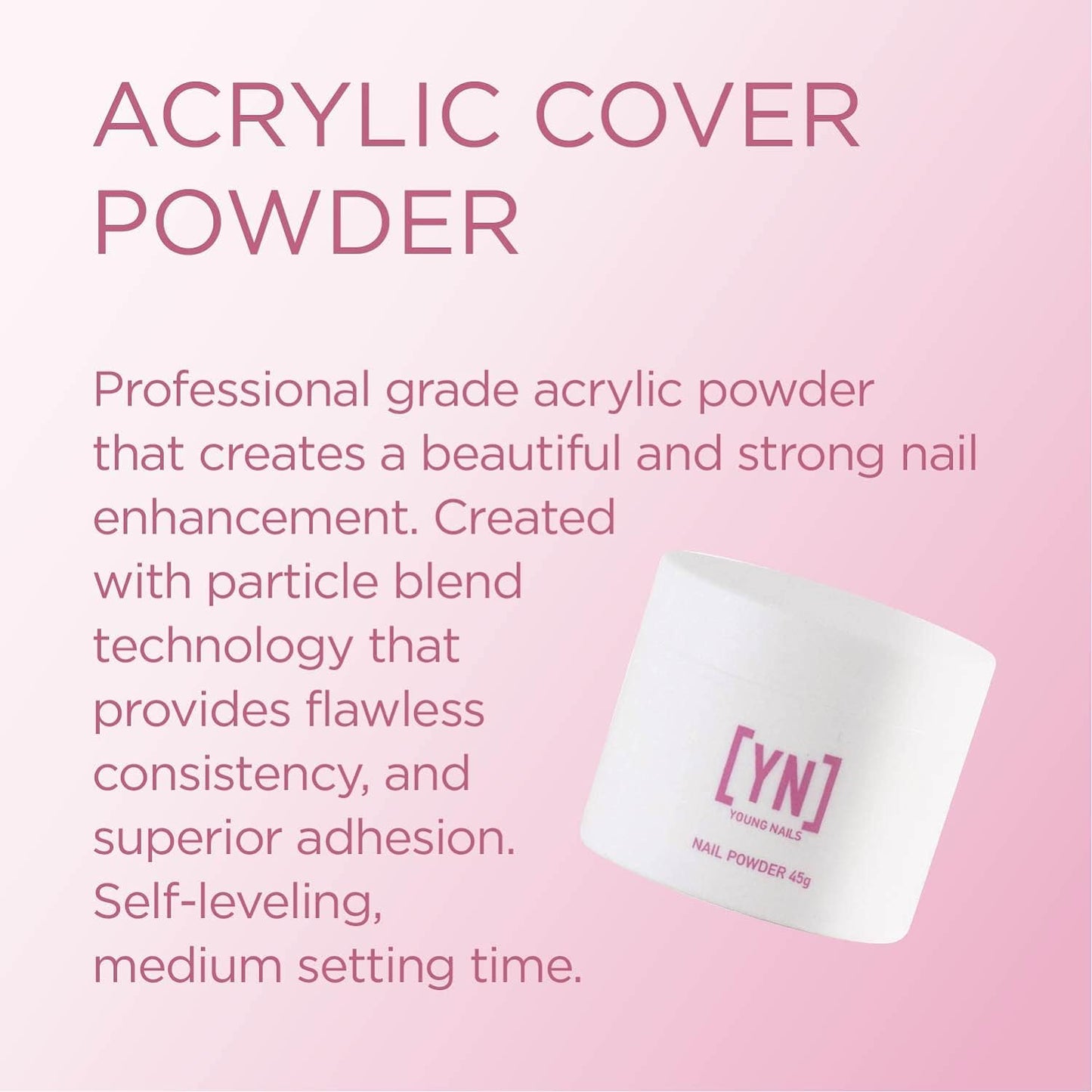 Young Nails Acrylic Powders, Cover - Created For a Flawless Consistency And Superior Adhesion - Cover Powder Begins To Set in 75 Seconds - Available in 45 gram, 85 gram, and 660 gram Size Options